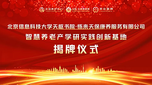 校企携手行，康养启新程——北京信息科技大学天枢书院・怀来天保康养服务有限公司智慧养老产学研实践创新基地揭牌仪式圆满举行